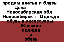 продам платья и блузы › Цена ­ 350-15000 - Новосибирская обл., Новосибирск г. Одежда, обувь и аксессуары » Женская одежда и обувь   